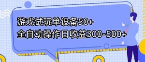 游戏试玩单设备50+全自动操作日收益300-500+-轻创网
