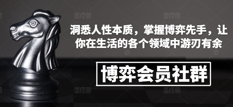 博弈会员社群，洞悉人性本质，掌握博弈先手，让你在生活的各个领域中游刃有余-轻创网
