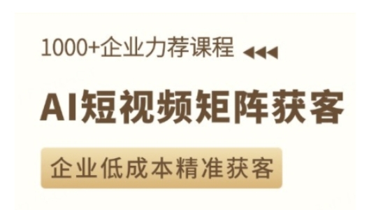 AI短视频矩阵获客实操课，企业低成本精准获客-轻创网