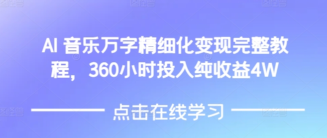 AI音乐精细化变现完整教程，360小时投入纯收益4W-轻创网