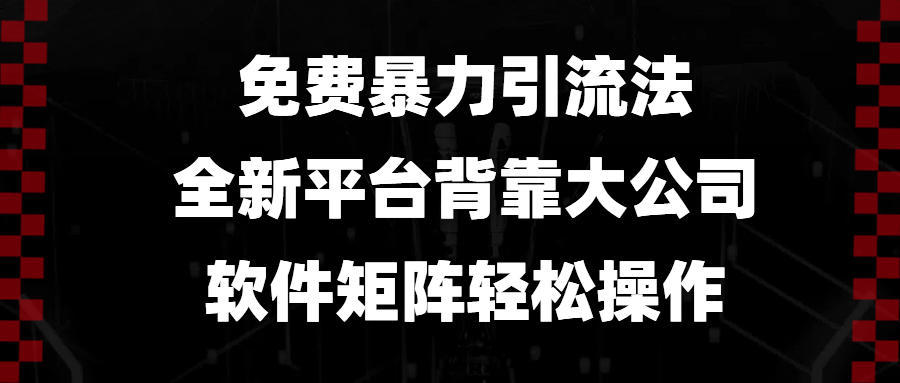 免费暴力引流法，全新平台，背靠大公司，软件矩阵轻松操作-轻创网