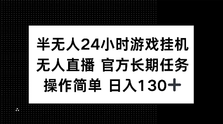 半无人24小时游戏挂JI，官方长期任务，操作简单 日入130+【揭秘】-轻创网