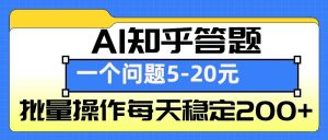 AI知乎答题掘金，一个问题收益5-20元，批量操作每天稳定200+-轻创网