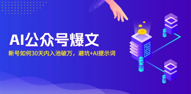 AI公众号爆文：新号如何30天内入池破万，避坑+AI提示词-轻创网