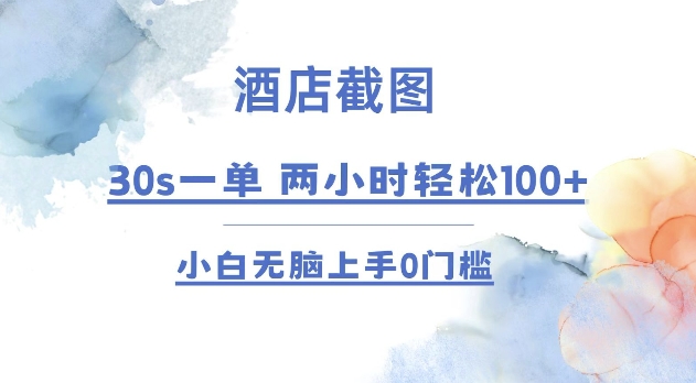 酒店截图 30s一单  2小时轻松100+ 小白无脑上手0门槛【仅揭秘】-轻创网