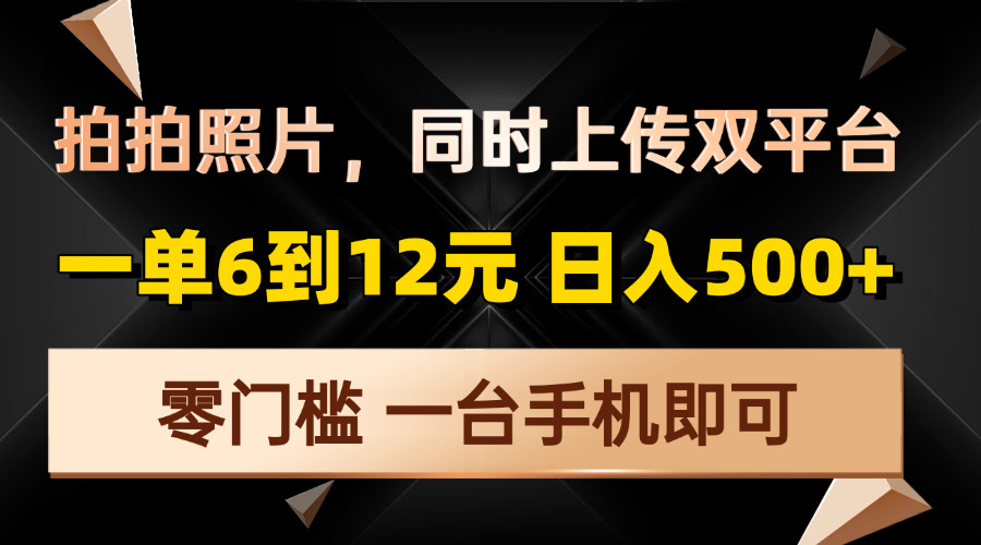 拍拍照片，同时上传双平台，一单6到12元，轻轻松松日入500+，零门槛，…-轻创网
