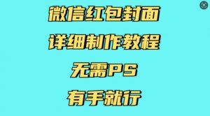 微信红包封面详细制作教程，无需PS，有手就行-轻创网