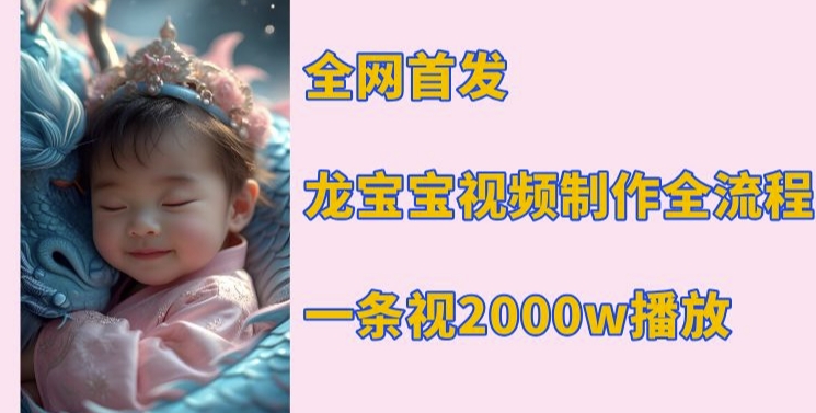 全网首发，龙宝宝视频制作教程，一条视频2000w播放-轻创网