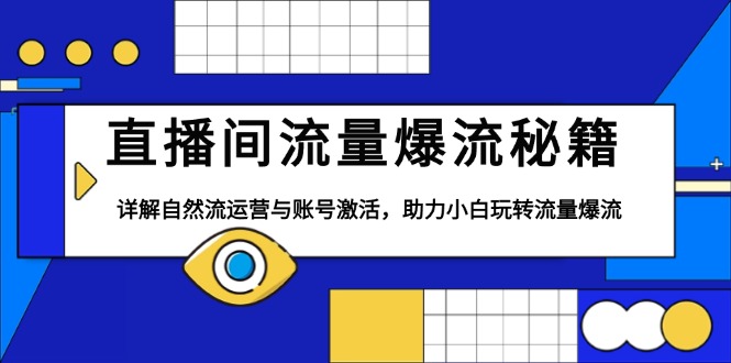 直播间流量爆流秘籍，详解自然流运营与账号激活，助力小白玩转流量爆流-轻创网