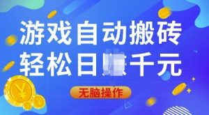 游戏自动搬砖，轻松日入上千，0基础无脑操作【揭秘】-轻创网
