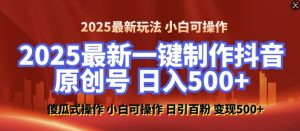 2025最新零基础制作100%过原创的美女抖音号,轻松日引百粉,后端转化日入5张-轻创网