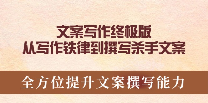 文案写作终极版，从写作铁律到撰写杀手文案，全方位提升文案撰写能力-轻创网
