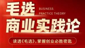 毛选商业实践论，读透《毛选》掌握创业必胜密匙-轻创网