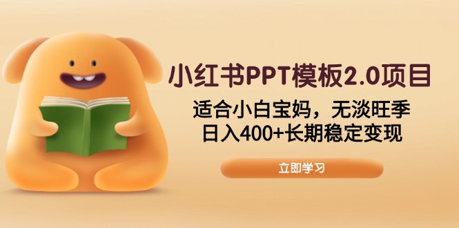 小红书PPT模板2.0项目，适合小白宝妈，无淡旺季，日入400+长期稳定变现-轻创网
