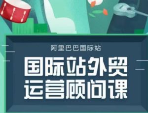 国际站运营顾问系列课程,一套完整的运营思路和逻辑-轻创网