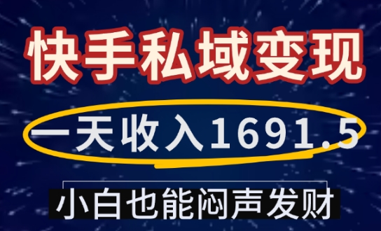 一天收入1691.5，快手私域变现，小白也能闷声发财-轻创网