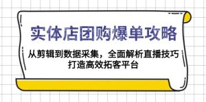 实体店-团购爆单攻略:从剪辑到数据采集,全面解析直播技巧,打造高效...-轻创网