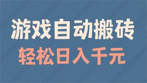游戏自动搬砖，轻松日入1000+ 适合矩阵操作-轻创网