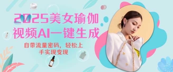 2025瑜伽美女视频，简单流量变现新玩法-轻创网