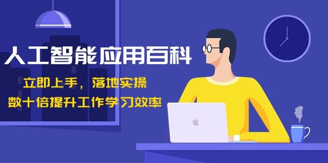 人工智能应用百科，立即上手落地实操，数十倍提升工作学习效率！-轻创网