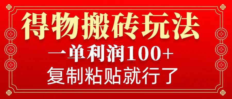 得物搬砖无门槛玩法，一单利润100+，无脑操作会复制粘贴就行-轻创网