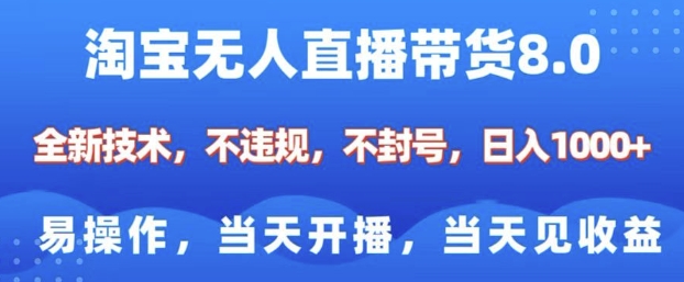淘宝无人直播带货8.0，全新技术，不违规，不封号，纯小白易操作，当天开播，当天见收益，日入多张-轻创网