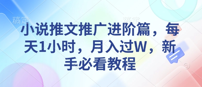 小说推文推广进阶篇，每天1小时，月入过W，新手必看教程-轻创网
