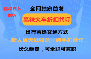 全网独家首发 全国高铁火车折扣代订 新手当日变现 纯手机操作 日入1000+-轻创网