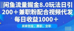 闲鱼流量掘金8.0玩法日引200+兼职粉配合视频代发日入多张收益，适合互联网小白居家创业-轻创网