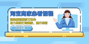 淘宝商家必看课程,涵盖搜索推荐万相台,助力商家打造爆款,提升动销-轻创网