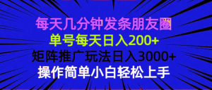 每天几分钟发条朋友圈 单号每天日入200+ 矩阵推广玩法日入3000+ 操作简...-轻创网