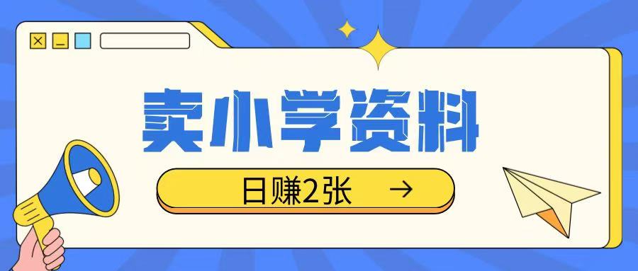 卖小学资料冷门项目，操作简单每天坚持执行就会有收益，轻松日入两张【揭秘】-轻创网