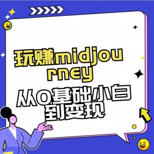 玩赚midjourney-AI绘画从0到高手【素材+答疑+直播信息】-轻创网