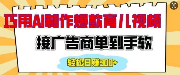用AI制作情感育儿爆款视频，接广告商单到手软，日入200+-轻创网