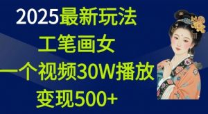 2025最新玩法，工笔画美女，一个视频30万播放变现500+-轻创网