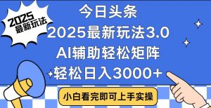 今日头条2025最新玩法3.0，思路简单，复制粘贴，轻松实现矩阵日入3000+-轻创网