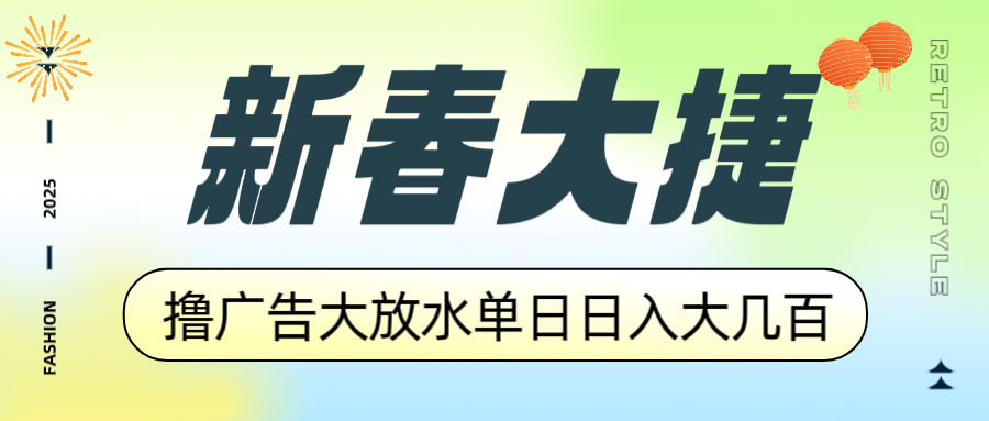 新春大捷，撸广告平台大放水，单日日入大几百，让你收益翻倍，开始你的…-轻创网
