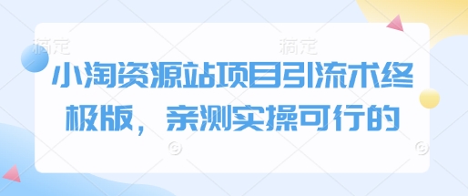 小淘资源站项目引流术终极版，亲测实操可行的-轻创网