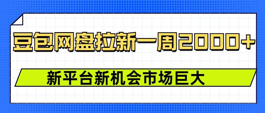 豆包网盘拉新，一周2k，新平台新机会-轻创网