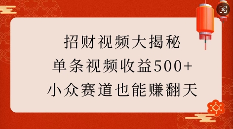招财视频大揭秘：单条视频收益500+，小众赛道也能挣翻天!-轻创网