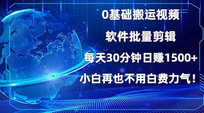 0基础搬运视频，批量剪辑，每天30分钟日赚1500+，小白再也不用白费…-轻创网