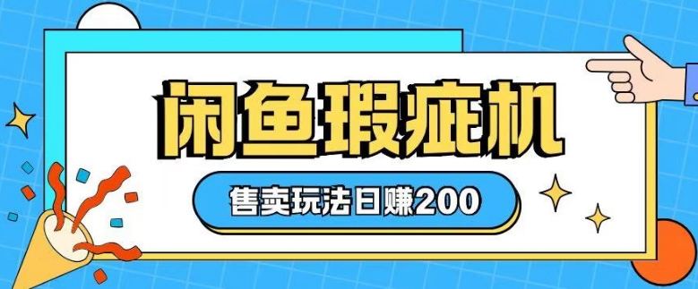 咸鱼瑕疵机售卖玩法0基础也能上手，日入2张-轻创网