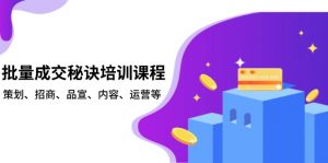 批量成交秘诀培训课程，策划、招商、品宣、内容、运营等-轻创网
