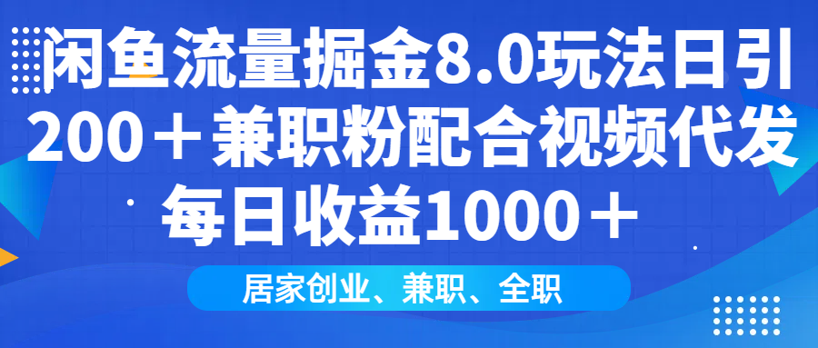 闲鱼流量掘金8.0玩法日引200＋兼职粉配合视频代发日入1000＋收益适合互…-轻创网