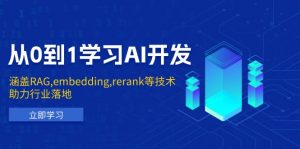 从0到1学习AI开发：涵盖RAG,embedding,rerank等技术，助力行业落地-轻创网