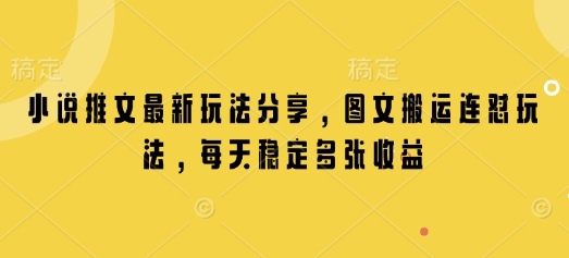 小说推文最新玩法分享，图文搬运连怼玩法，每天稳定多张收益-轻创网