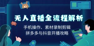 无人直播全流程解析:手机操作、素材录制剪辑、拼多多与抖音开播攻略-轻创网