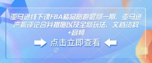 亚马逊线下课FBA精品陪跑最新一期，亚马逊严抓评论合并措施以及全新玩法，文档资料+音频-轻创网