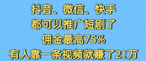 抖音微信快手都可以推广短剧了,佣金最高75%,有人靠一条视频就挣了2W-轻创网