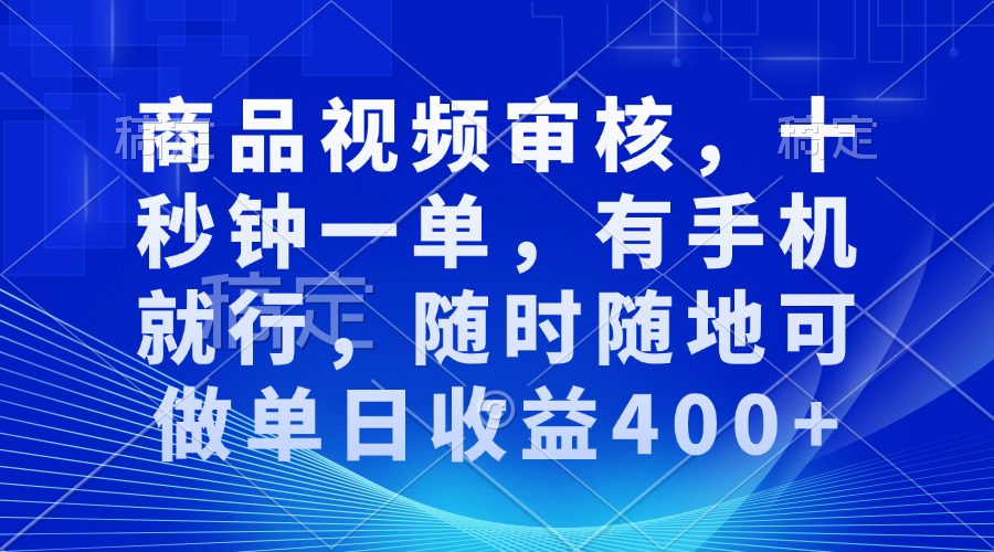 审核视频，十秒钟一单，有手机就行，随时随地可做单日收益400+-轻创网